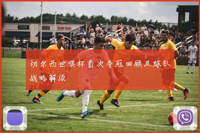 切尔西世俱杯首次夺冠回顾及球队战略解读