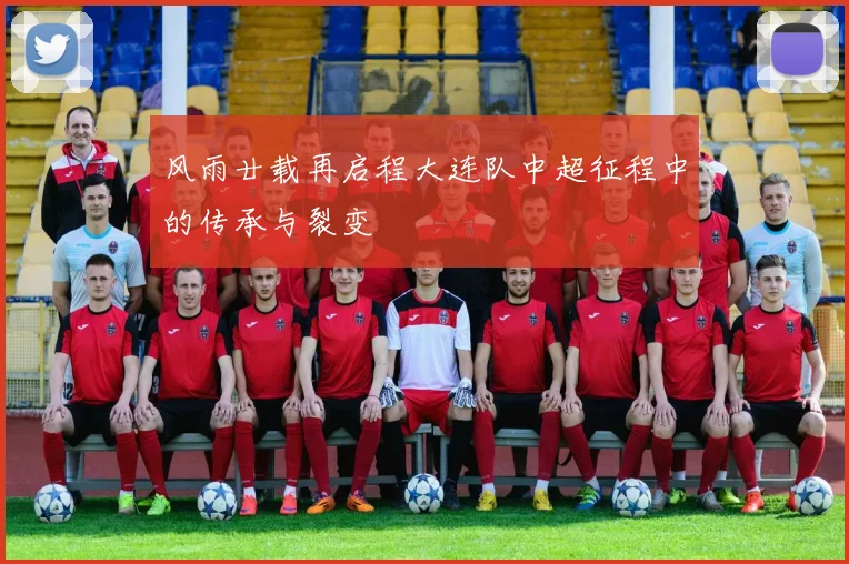 风雨廿载再启程大连队中超征程中的传承与裂变
